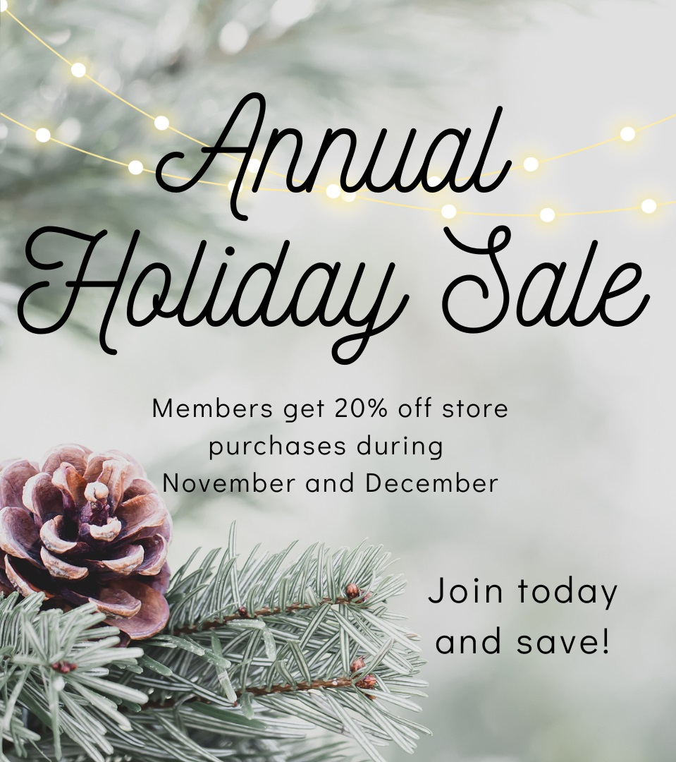 A graphic with pinecones and string lights. Text reads “Annual Holiday Sale! Members get 20% off store purchases during November and December. Join today and save!